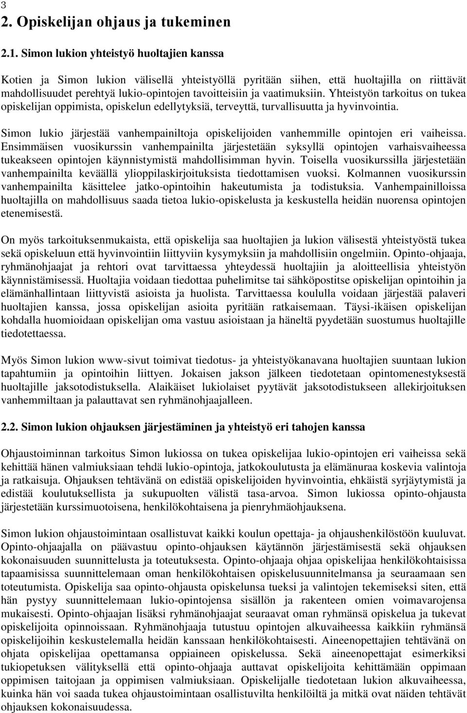 vaatimuksiin. Yhteistyön tarkoitus on tukea opiskelijan oppimista, opiskelun edellytyksiä, terveyttä, turvallisuutta ja hyvinvointia.