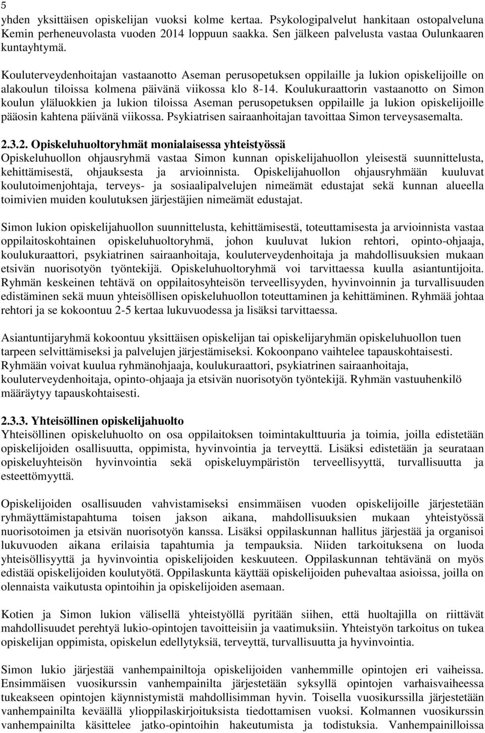 Koulukuraattorin vastaanotto on Simon koulun yläluokkien ja lukion tiloissa Aseman perusopetuksen oppilaille ja lukion opiskelijoille pääosin kahtena päivänä viikossa.