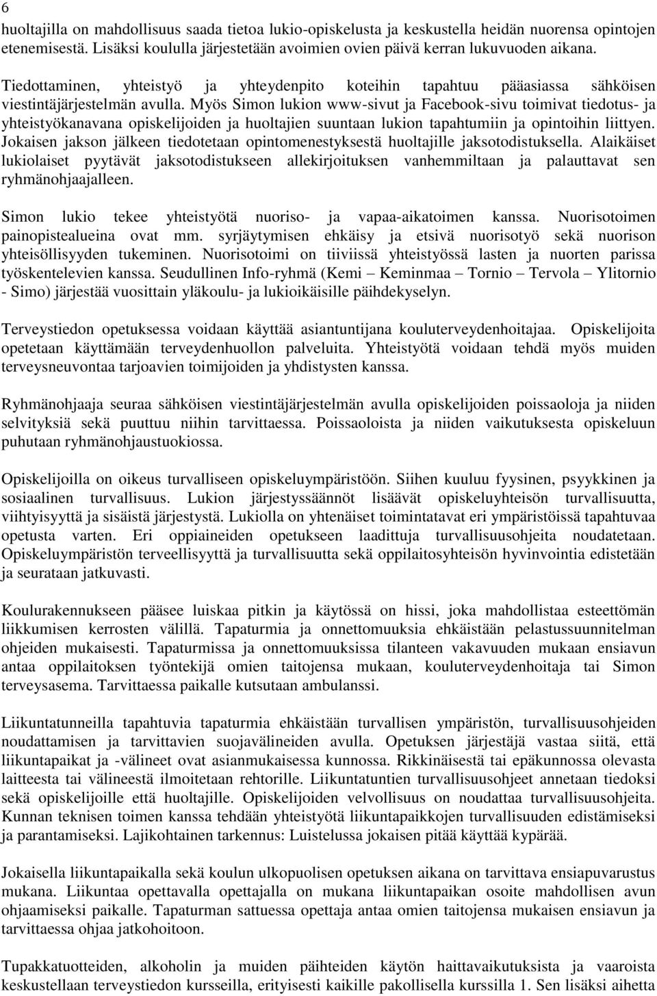 Myös Simon lukion www-sivut ja Facebook-sivu toimivat tiedotus- ja yhteistyökanavana opiskelijoiden ja huoltajien suuntaan lukion tapahtumiin ja opintoihin liittyen.
