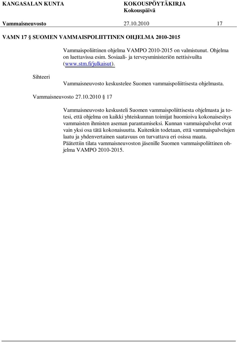 2010 17 keskusteli Suomen vammaispoliittisesta ohjelmasta ja totesi, että ohjelma on kaikki yhteiskunnan toimijat huomioiva kokonaisesitys vammaisten ihmisten aseman parantamiseksi.