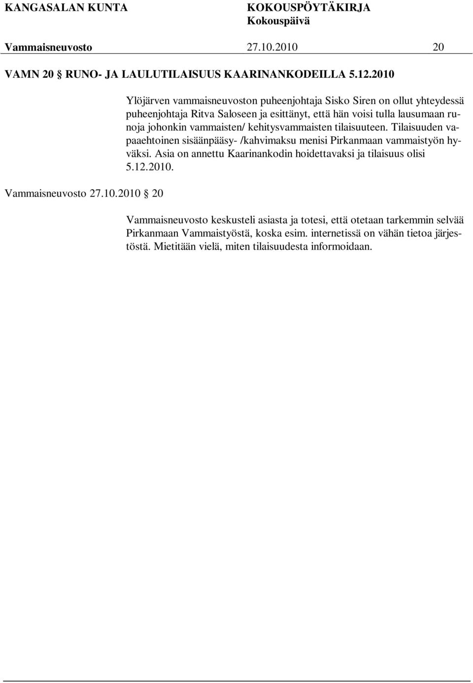 2010 2010 20 Ylöjärven vammaisneuvoston puheenjohtaja Sisko Siren on ollut yhteydessä puheenjohtaja Ritva Saloseen ja esittänyt, että hän voisi tulla lausumaan