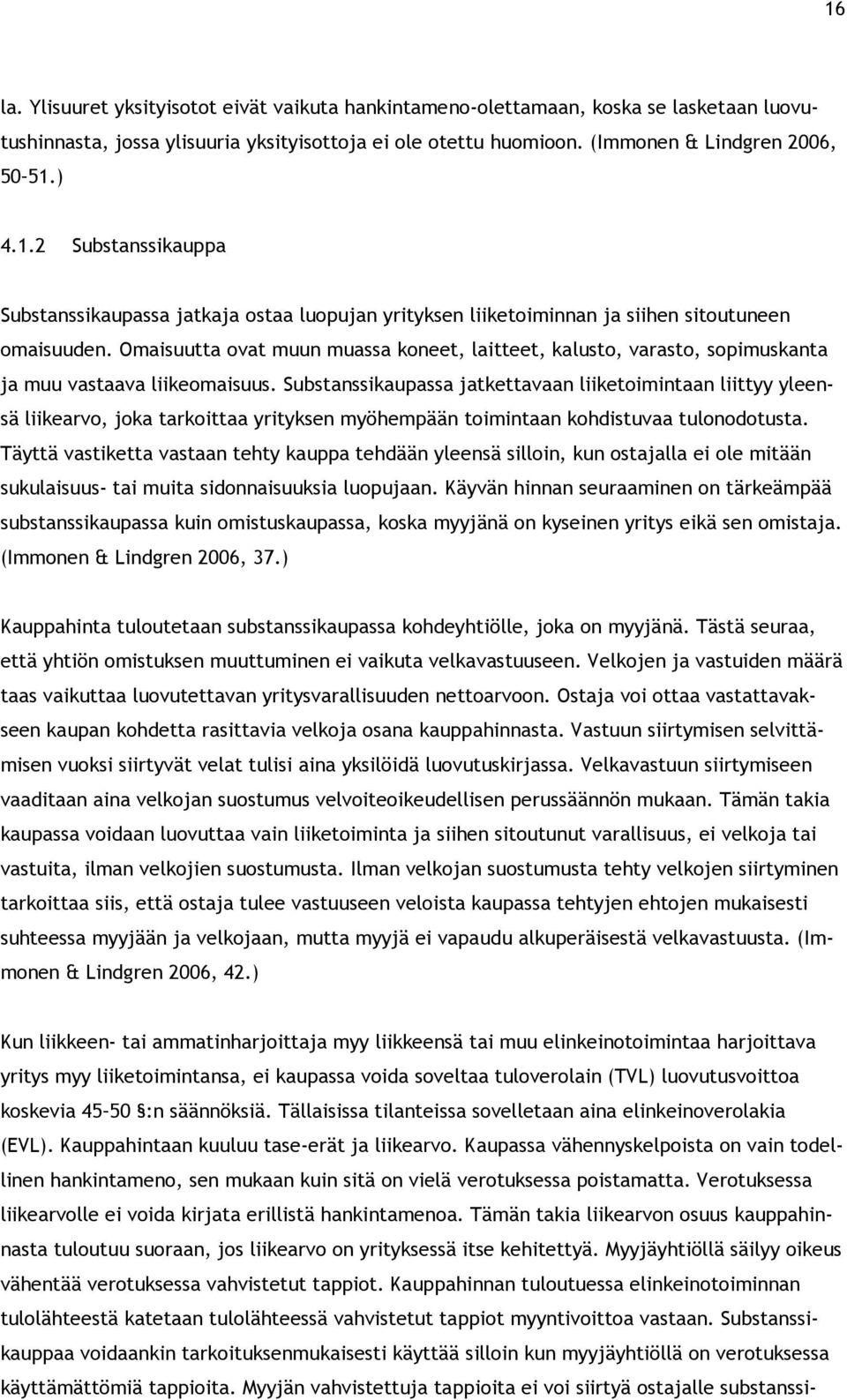 Substanssikaupassa jatkettavaan liiketoimintaan liittyy yleensä liikearvo, joka tarkoittaa yrityksen myöhempään toimintaan kohdistuvaa tulonodotusta.