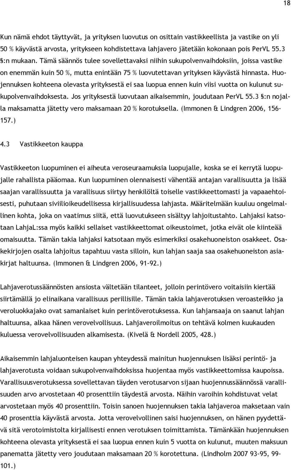 Huojennuksen kohteena olevasta yrityksestä ei saa luopua ennen kuin viisi vuotta on kulunut sukupolvenvaihdoksesta. Jos yrityksestä luovutaan aikaisemmin, joudutaan PerVL 55.