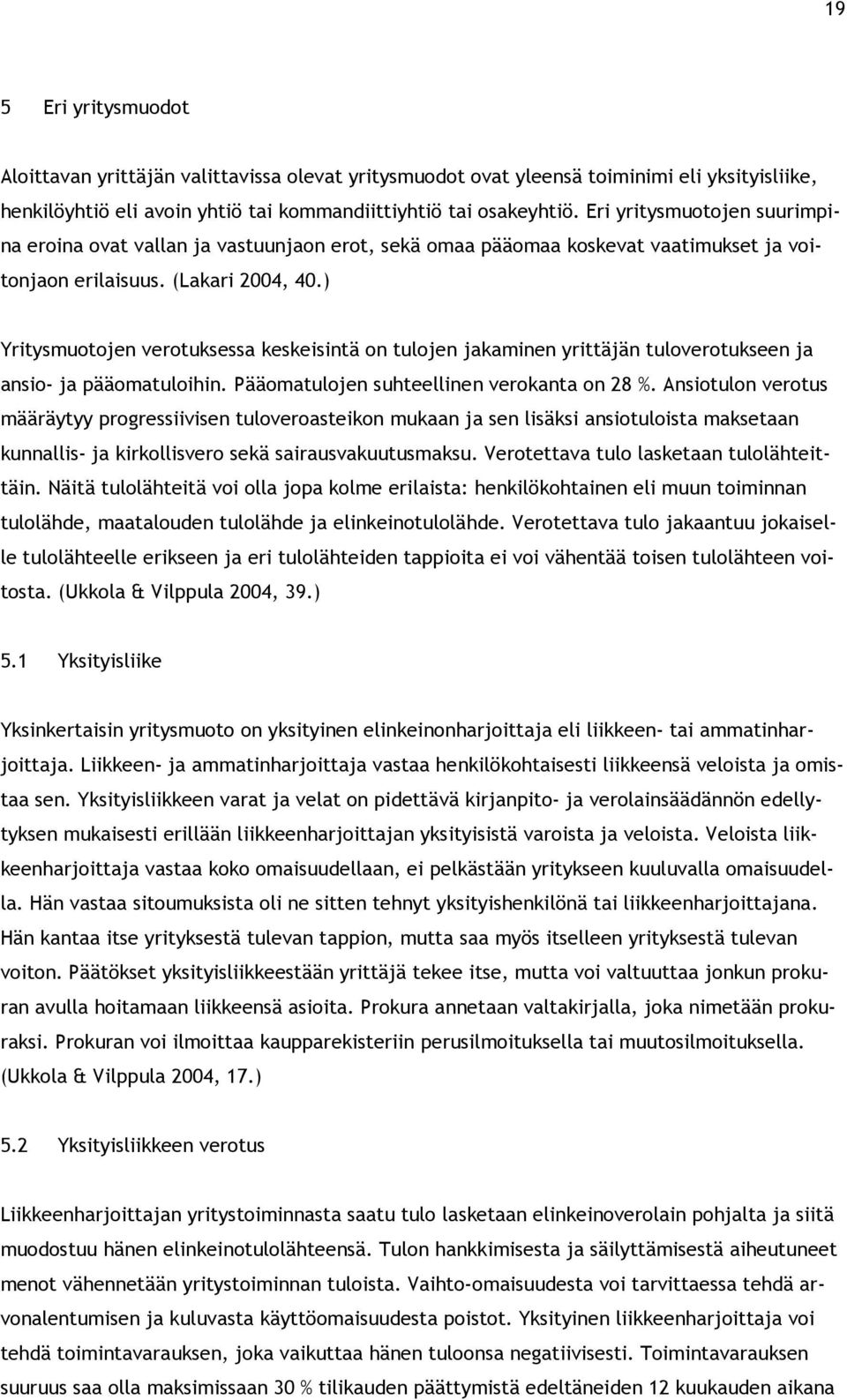 ) Yritysmuotojen verotuksessa keskeisintä on tulojen jakaminen yrittäjän tuloverotukseen ja ansio- ja pääomatuloihin. Pääomatulojen suhteellinen verokanta on 28 %.