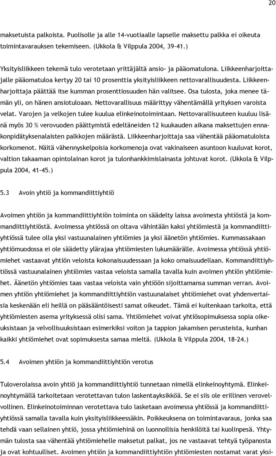 Liikkeenharjoittaja päättää itse kumman prosenttiosuuden hän valitsee. Osa tulosta, joka menee tämän yli, on hänen ansiotuloaan. Nettovarallisuus määrittyy vähentämällä yrityksen varoista velat.