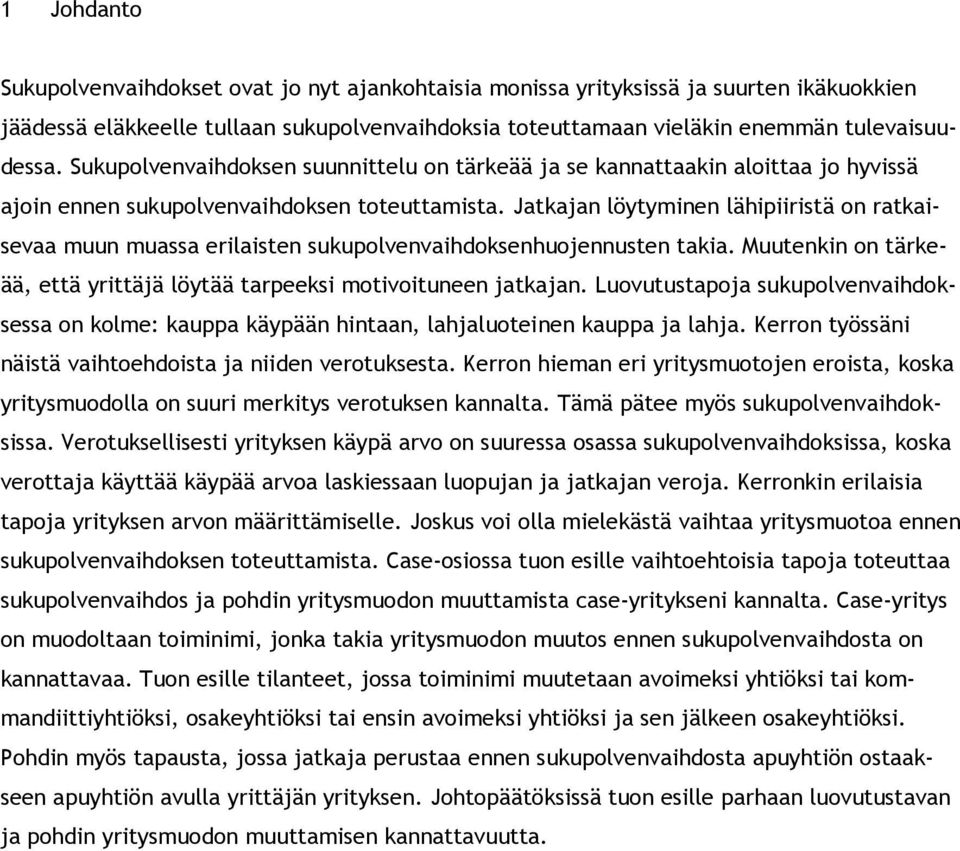 Jatkajan löytyminen lähipiiristä on ratkaisevaa muun muassa erilaisten sukupolvenvaihdoksenhuojennusten takia. Muutenkin on tärkeää, että yrittäjä löytää tarpeeksi motivoituneen jatkajan.