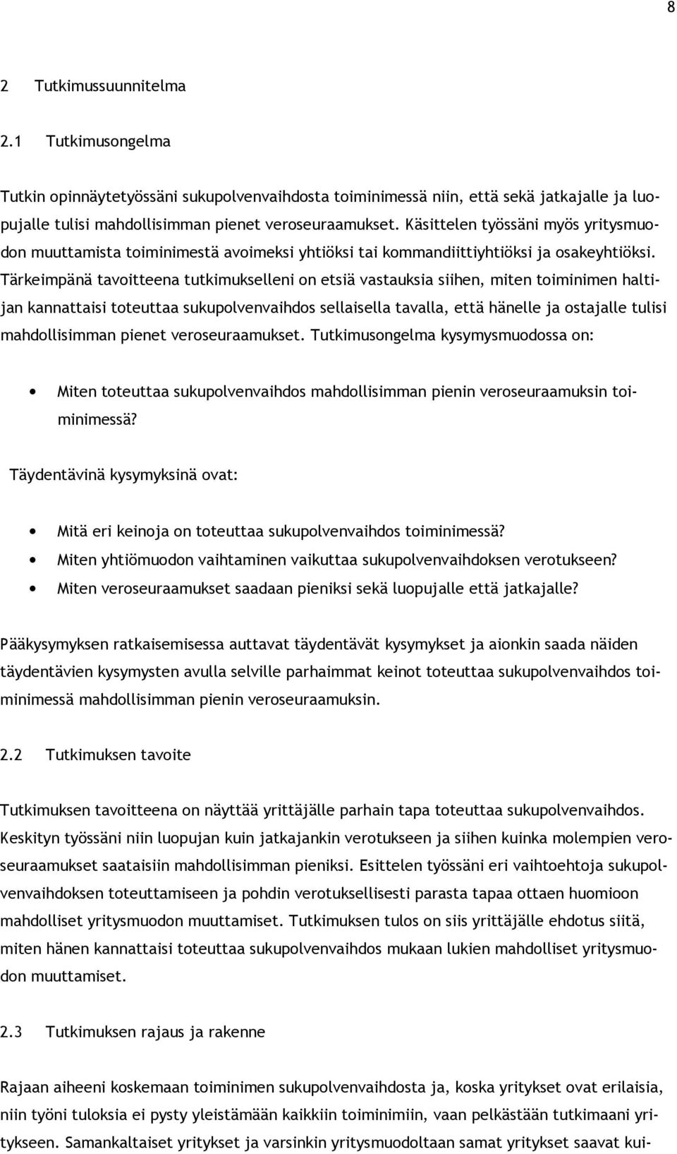 Tärkeimpänä tavoitteena tutkimukselleni on etsiä vastauksia siihen, miten toiminimen haltijan kannattaisi toteuttaa sukupolvenvaihdos sellaisella tavalla, että hänelle ja ostajalle tulisi