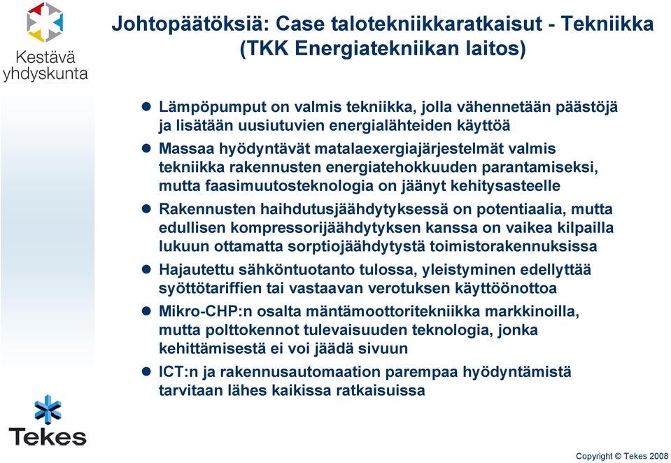 on potentiaalia, mutta edullisen kompressorijäähdytyksen kanssa on vaikea kilpailla lukuun ottamatta sorptiojäähdytystä toimistorakennuksissa Hajautettu sähköntuotanto tulossa, yleistyminen