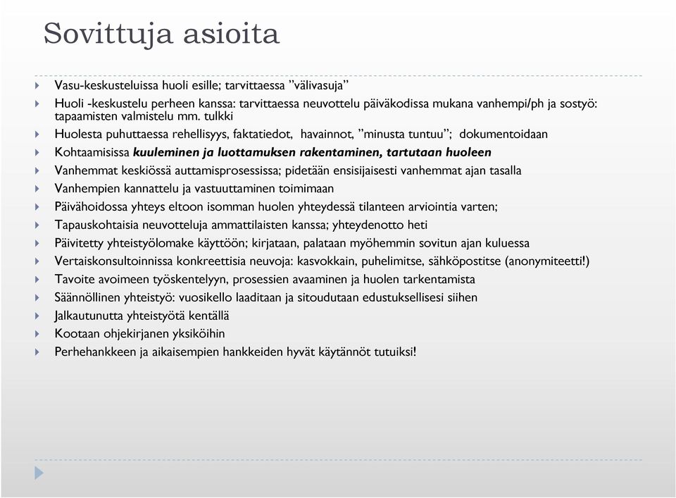 auttamisprosessissa; pidetään ensisijaisesti vanhemmat ajan tasalla Vanhempien kannattelu ja vastuuttaminen toimimaan Päivähoidossa yhteys eltoon isomman huolen yhteydessä tilanteen arviointia