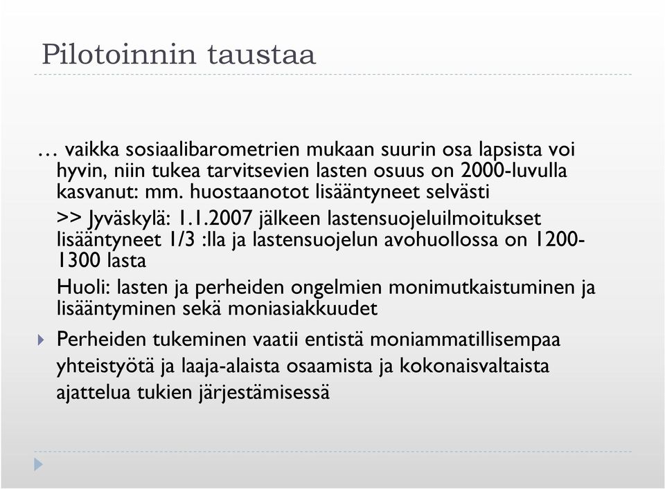 1.2007 jälkeen lastensuojeluilmoitukset lisääntyneet 1/3 :lla ja lastensuojelun avohuollossa on 1200-1300 lasta Huoli: lasten ja perheiden