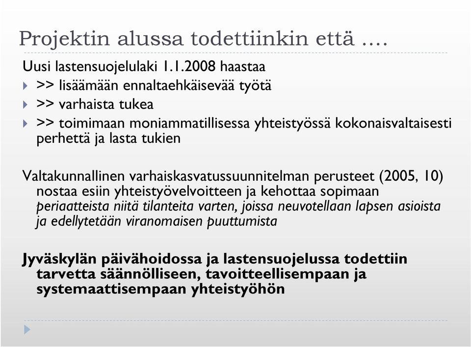 lasta tukien Valtakunnallinen varhaiskasvatussuunnitelman perusteet (2005, 10) nostaa esiin yhteistyövelvoitteen ja kehottaa sopimaan periaatteista