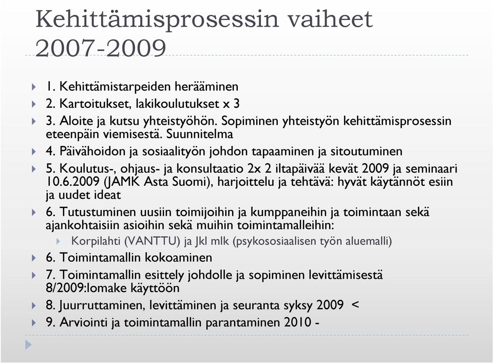 Koulutus-, ohjaus- ja konsultaatio 2x 2 iltapäivää kevät 2009 ja seminaari 10.6.2009 (JAMK Asta Suomi), harjoittelu ja tehtävä: hyvät käytännöt esiin ja uudet ideat 6.