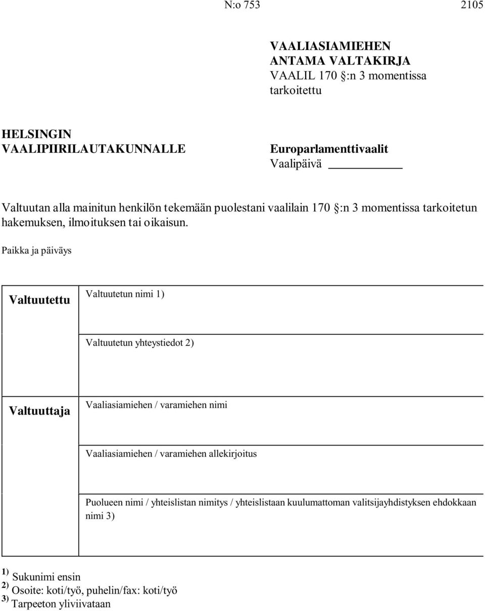 Valtuutettu Valtuutetun nimi Valtuutetun yhteystiedot Valtuuttaja Vaaliasiamiehen / varamiehen nimi Vaaliasiamiehen / varamiehen