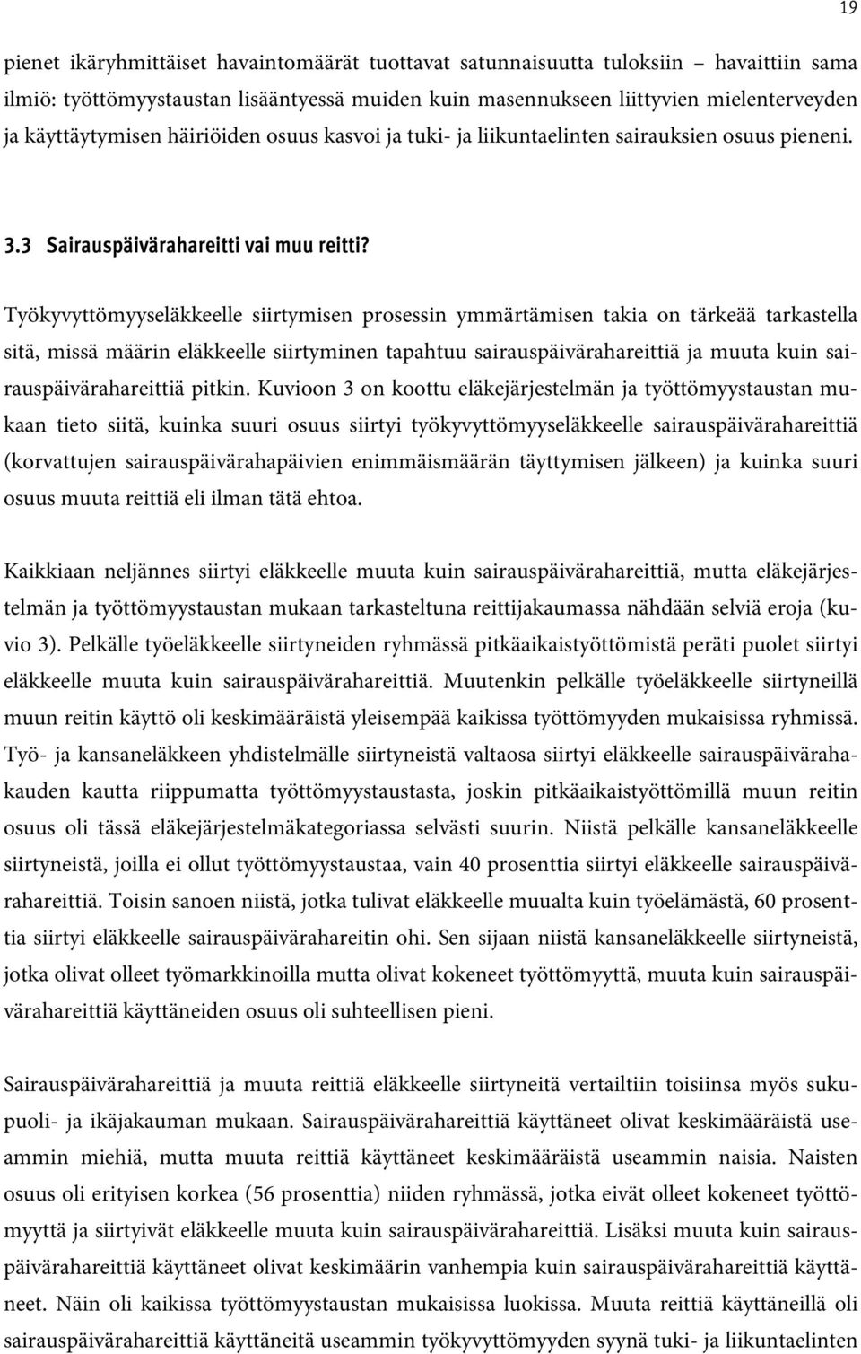 Työkyvyttömyyseläkkeelle siirtymisen prosessin ymmärtämisen takia on tärkeää tarkastella sitä, missä määrin eläkkeelle siirtyminen tapahtuu sairauspäivärahareittiä ja muuta kuin