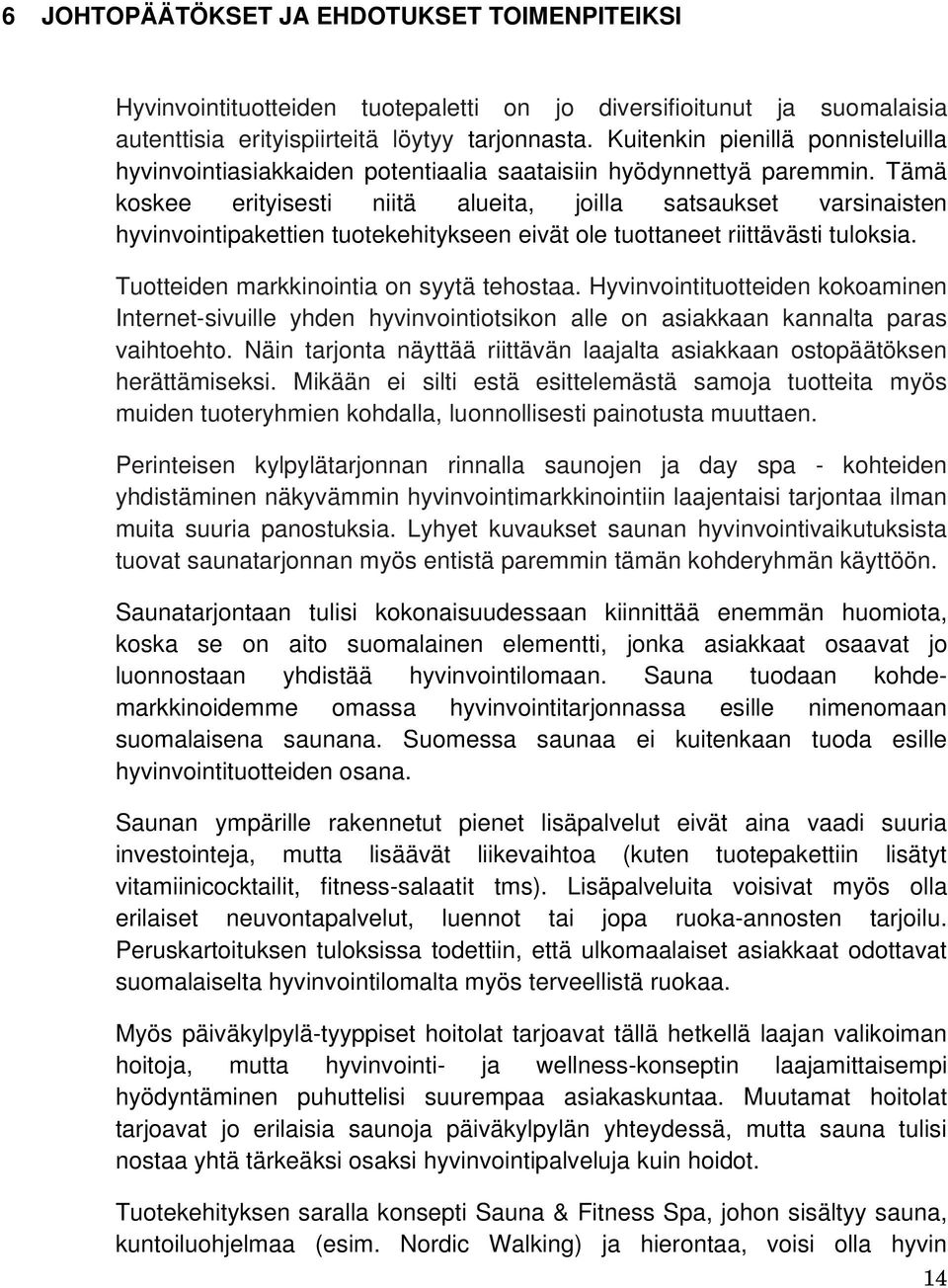 Tämä koskee erityisesti niitä alueita, joilla satsaukset varsinaisten hyvinvointipakettien tuotekehitykseen eivät ole tuottaneet riittävästi tuloksia. Tuotteiden markkinointia on syytä tehostaa.