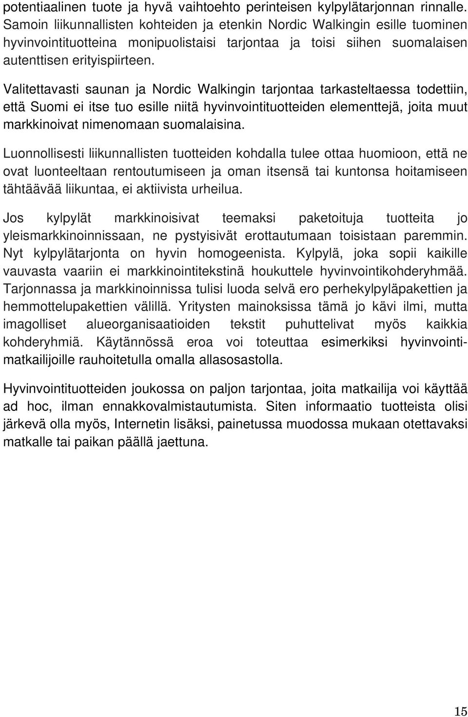 Valitettavasti saunan ja Nordic Walkingin tarjontaa tarkasteltaessa todettiin, että Suomi ei itse tuo esille niitä hyvinvointituotteiden elementtejä, joita muut markkinoivat nimenomaan suomalaisina.