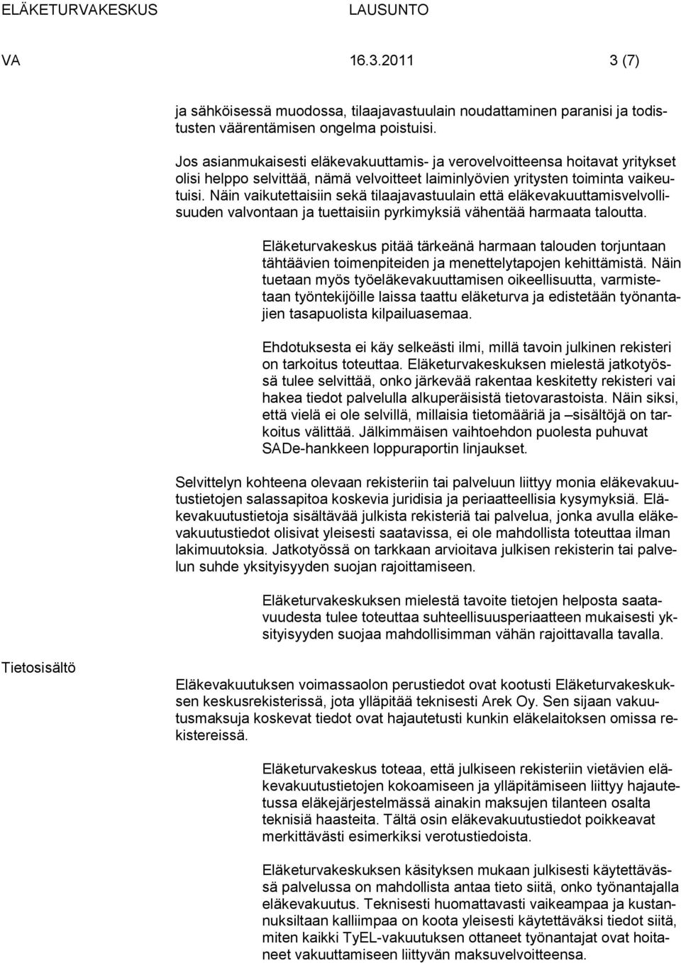 Näin vaikutettaisiin sekä tilaajavastuulain että eläkevakuuttamisvelvollisuuden valvontaan ja tuettaisiin pyrkimyksiä vähentää harmaata taloutta.