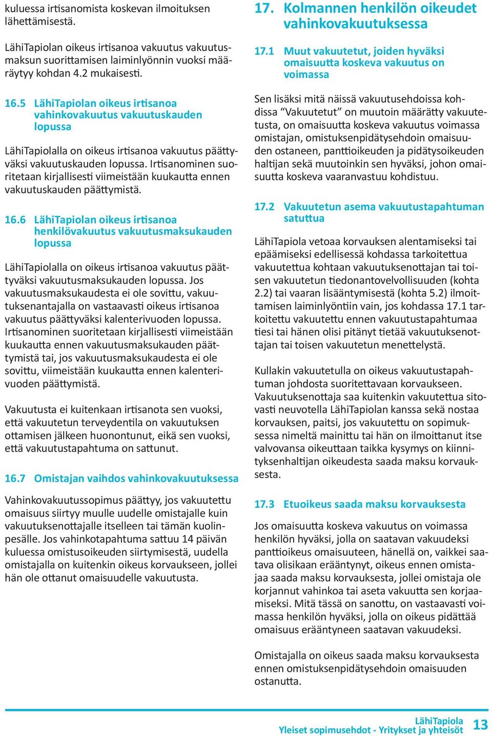 Irtisanominen suoritetaan kirjallisesti viimeistään kuukautta ennen vakuutuskauden päättymistä. 16.