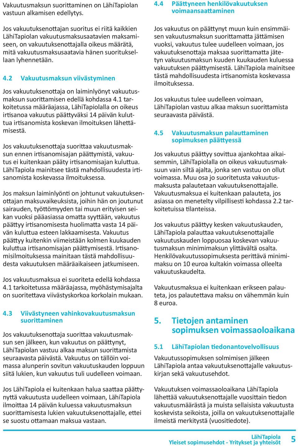 2 Vakuutusmaksun viivästyminen Jos vakuutuksenottaja on laiminlyönyt vakuutusmaksun suorittamisen edellä kohdassa 4.