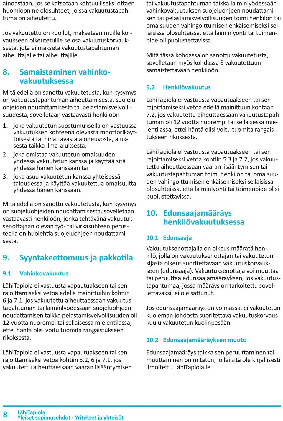 Samaistaminen vahinkovakuutuksessa Mitä edellä on sanottu vakuutetusta, kun kysymys on vakuutustapahtuman aiheuttamisesta, suojeluohjeiden noudattamisesta tai pelastamisvelvollisuudesta, sovelletaan