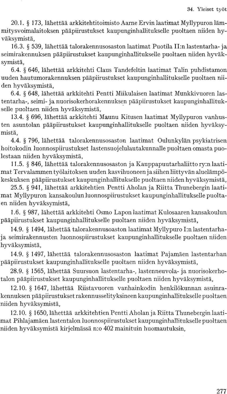 4. 696, lähettää arkkitehti Maunu Kitusen laatimat Myllypuron vanhusten asuntolan pääpiirustukset kaupunginhallitukselle puoltaen niiden hyväksymistä, 4.4. 796, lähettää talorakennusosaston laatimat Oulunkylän psykiatrisen hoitokodin luonnospiirustukset lastensuojelulautakunnalle puoltaen omasta puolestaan niiden hyväksymistä, 11.