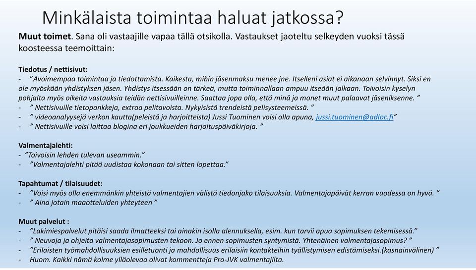 Itselleni asiat ei aikanaan selvinnyt. Siksi en ole myöskään yhdistyksen jäsen. Yhdistys itsessään on tärkeä, mutta toiminnallaan ampuu itseään jalkaan.