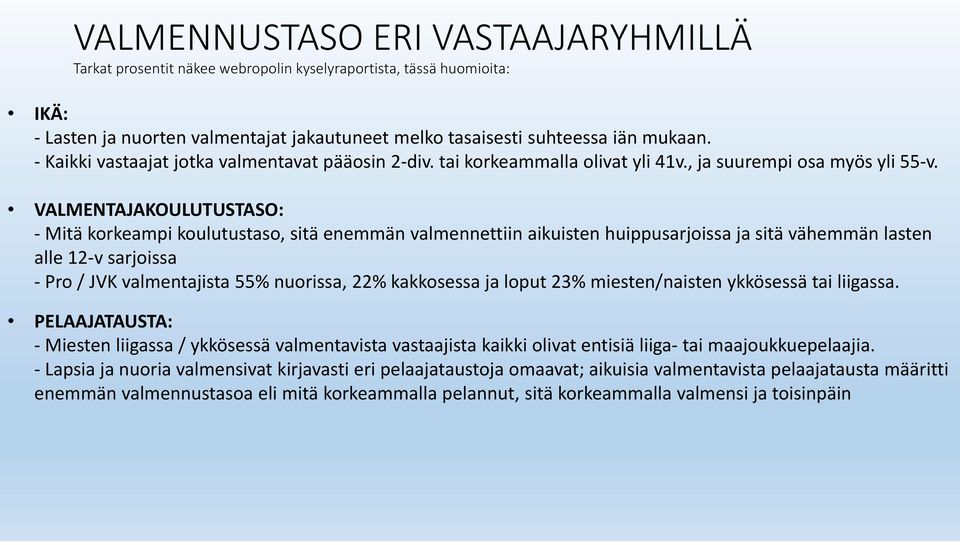 VALMENTAJAKOULUTUSTASO: Mitä korkeampi koulutustaso, sitä enemmän valmennettiin aikuisten huippusarjoissa ja sitä vähemmän lasten alle 12 v sarjoissa Pro / JVK valmentajista 55% nuorissa, 22%