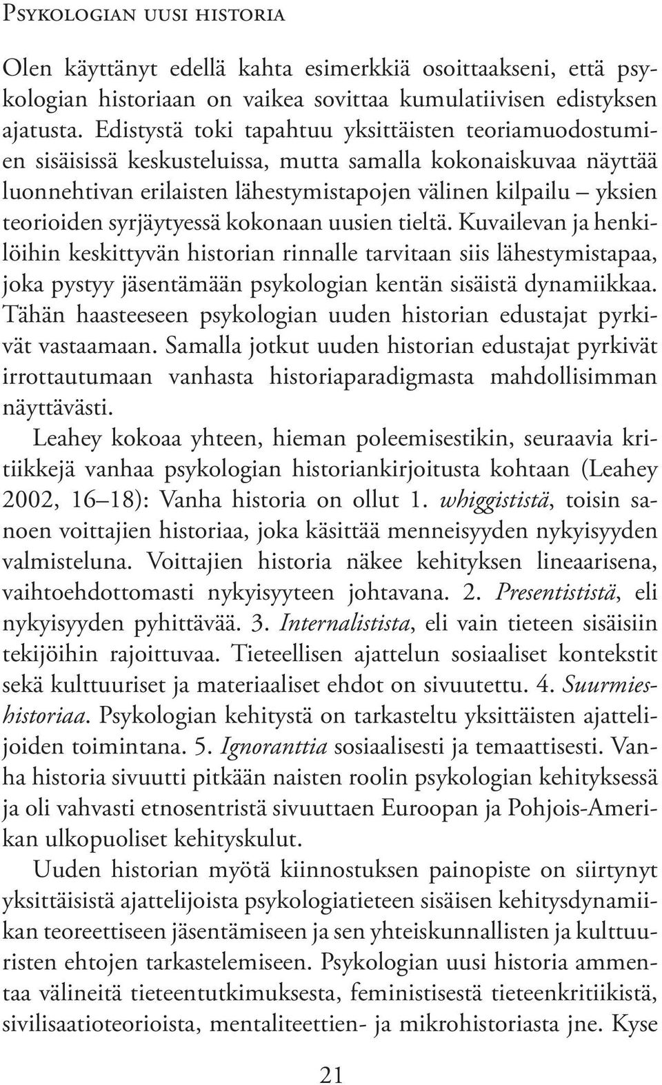 syrjäytyessä kokonaan uusien tieltä. Kuvailevan ja henkilöihin keskittyvän historian rinnalle tarvitaan siis lähestymistapaa, joka pystyy jäsentämään psykologian kentän sisäistä dynamiikkaa.