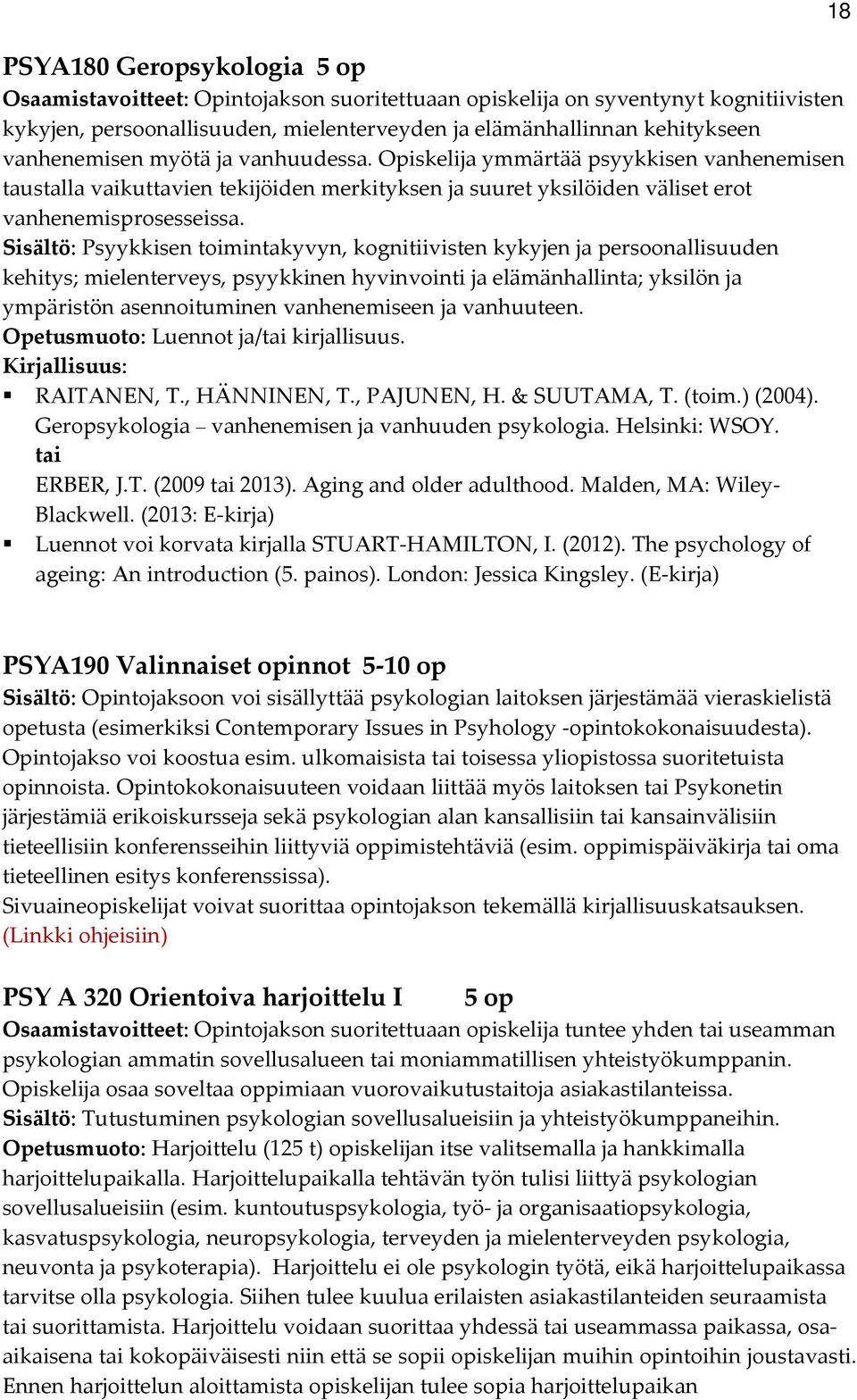 Sisältö: Psyykkisen toimintakyvyn, kognitiivisten kykyjen ja persoonallisuuden kehitys; mielenterveys, psyykkinen hyvinvointi ja elämänhallinta; yksilön ja ympäristön asennoituminen vanhenemiseen ja