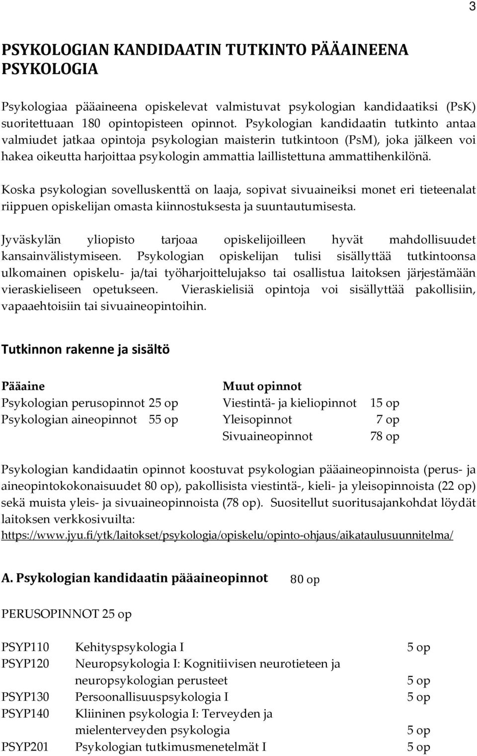 Koska psykologian sovelluskenttä on laaja, sopivat sivuaineiksi monet eri tieteenalat riippuen opiskelijan omasta kiinnostuksesta ja suuntautumisesta.