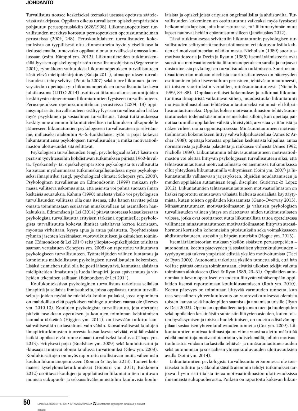 Peruskoululaisten turvallisuuden kokemuksista on tyypillisesti oltu kiinnostuneita hyvin yleisellä tasolla tiedustelemalla, tuntevatko oppilaat olonsa turvalliseksi omassa koulussaan (esim. Kämppi ym.