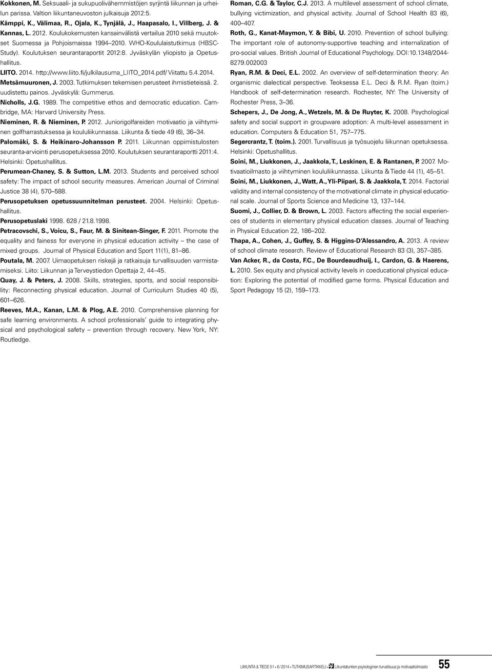 Jyväskylän yliopisto ja Opetushallitus. LIITO. 4. http://www.liito.fi/julkilausuma_liito_4.pdf/ Viitattu 5.4.4. Metsämuuronen, J. 2003. Tutkimuksen tekemisen perusteet ihmistieteissä. 2. uudistettu painos.