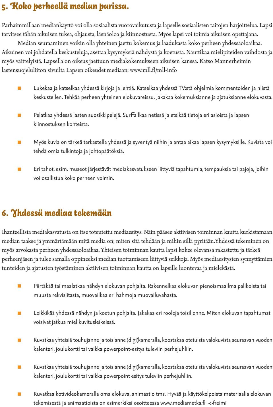 Median seuraaminen voikin olla yhteinen jaettu kokemus ja laadukasta koko perheen yhdessäoloaikaa. Aikuinen voi johdatella keskusteluja, asettaa kysymyksiä nähdystä ja koetusta.