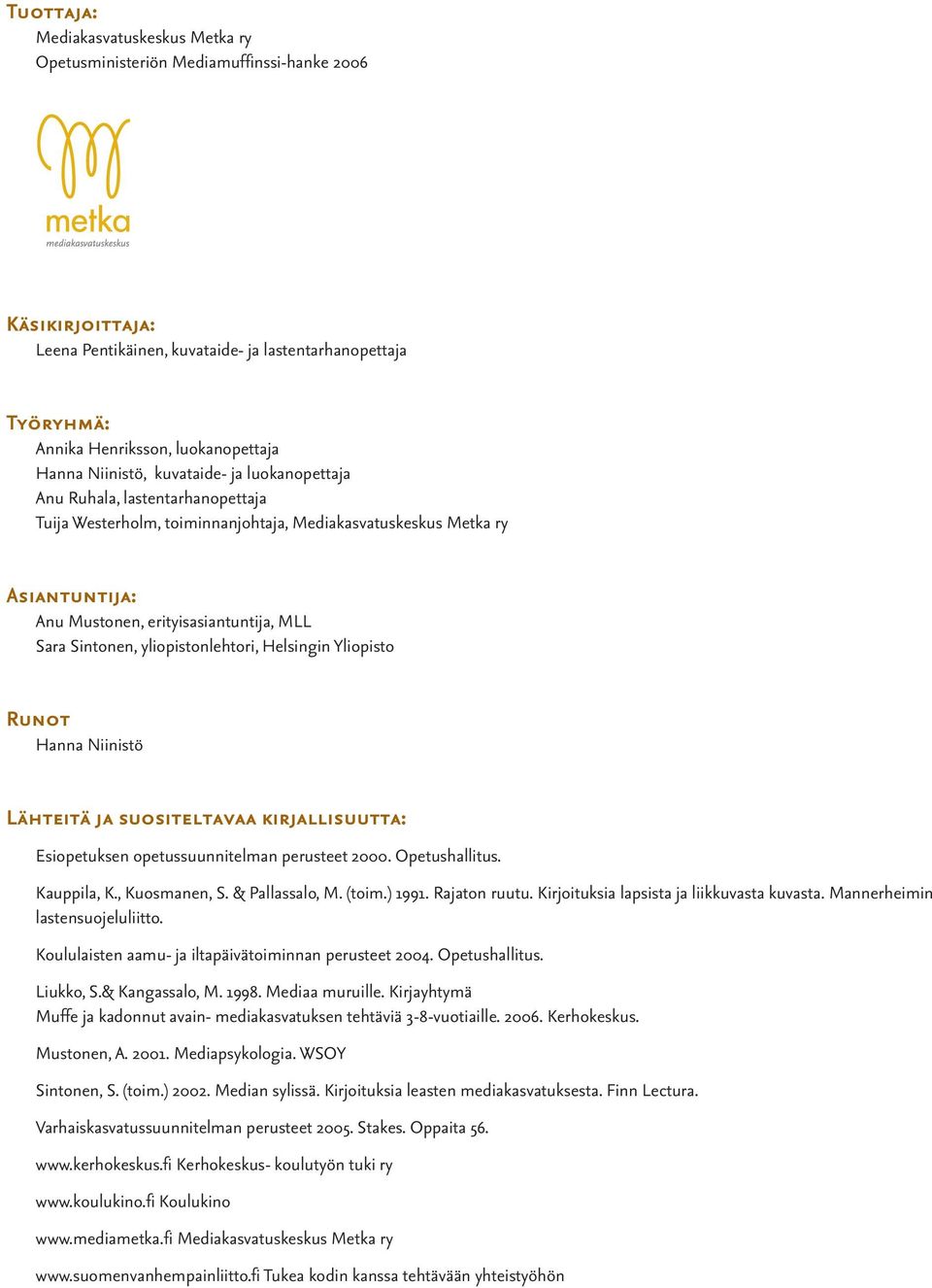 Sara Sintonen, yliopistonlehtori, Helsingin Yliopisto Runot Hanna Niinistö Lähteitä ja suositeltavaa kirjallisuutta: Esiopetuksen opetussuunnitelman perusteet 2000. Opetushallitus. Kauppila, K.