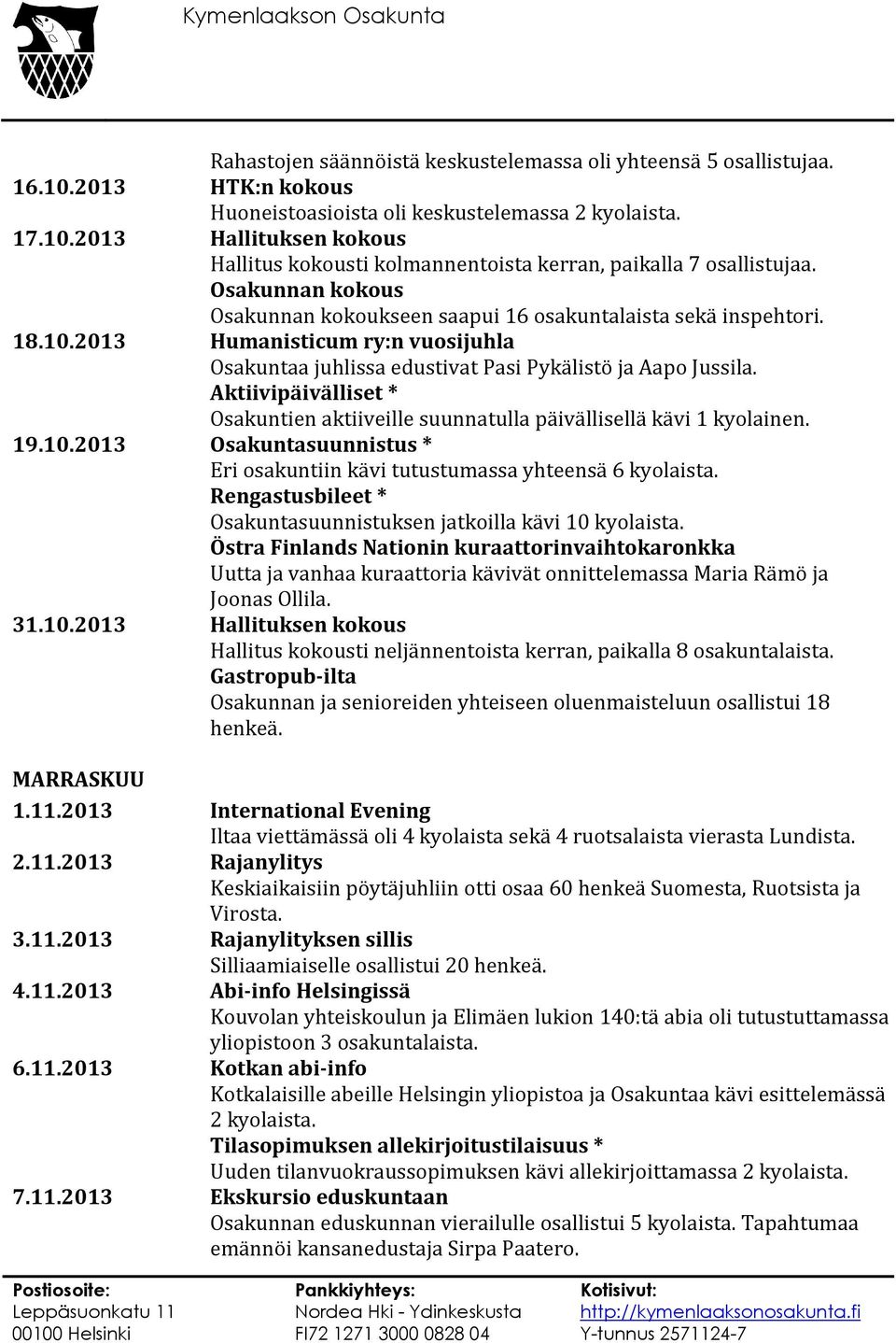 Aktiivipäivälliset * Osakuntien aktiiveille suunnatulla päivällisellä kävi 1 kyolainen. 19.10.2013 Osakuntasuunnistus * Eri osakuntiin kävi tutustumassa yhteensä 6 kyolaista.
