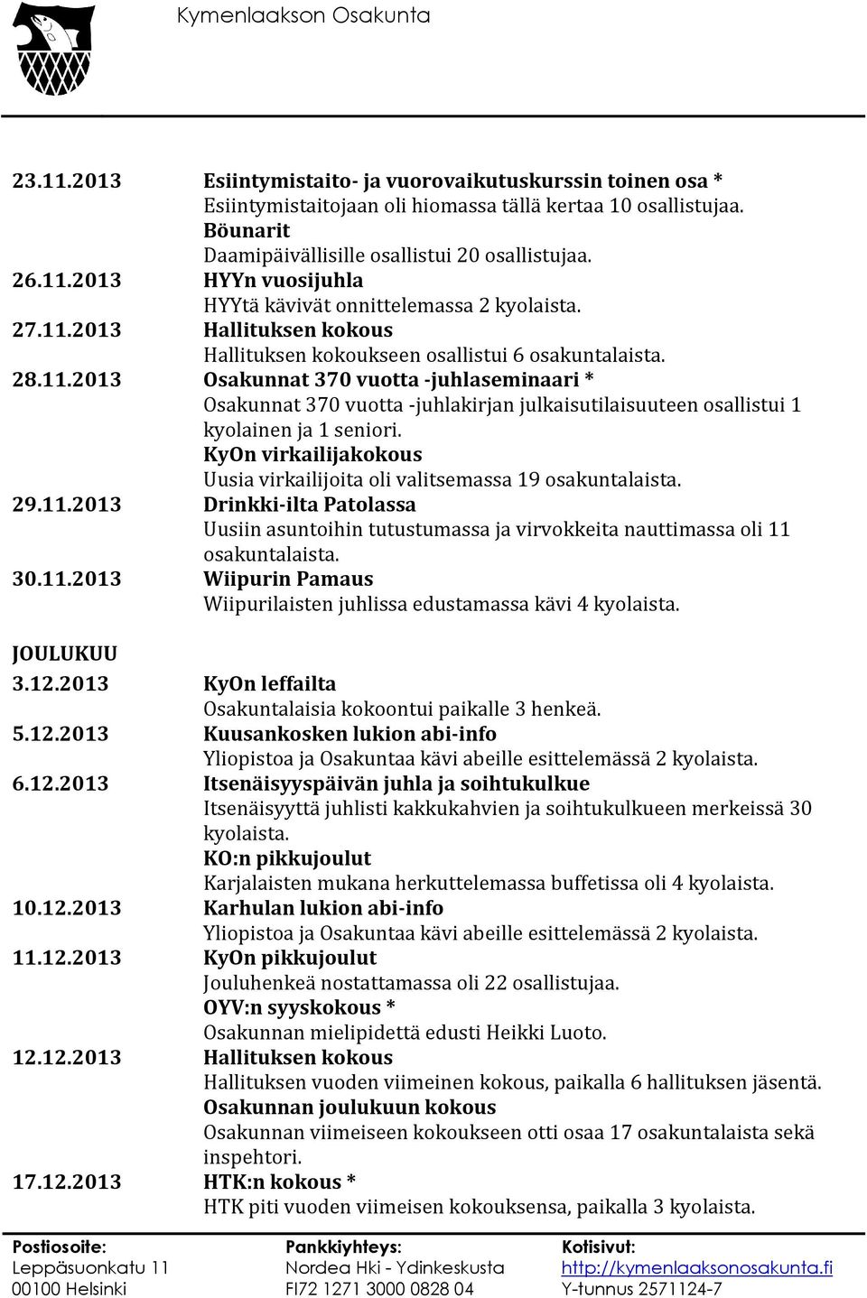 KyOn virkailijakokous Uusia virkailijoita oli valitsemassa 19 osakuntalaista. 29.11.2013 Drinkki-ilta Patolassa Uusiin asuntoihin tutustumassa ja virvokkeita nauttimassa oli 11 osakuntalaista. 30.11.2013 Wiipurin Pamaus Wiipurilaisten juhlissa edustamassa kävi 4 kyolaista.