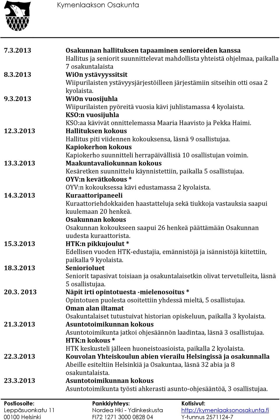 Kapiokerhon kokous Kapiokerho suunnitteli herrapäivällisiä 10 osallistujan voimin. 13.3.2013 Maakuntavaliokunnan kokous Kesäretken suunnittelu käynnistettiin, paikalla 5 osallistujaa.