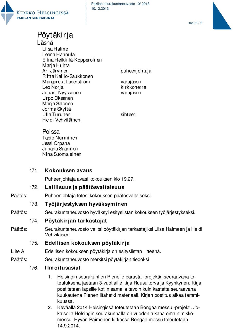 Kokouksen avaus Puheenjohtaja avasi kokouksen klo 19.27. 172. Laillisuus ja päätösvaltaisuus Puheenjohtaja totesi kokouksen päätösvaltaiseksi. 173.