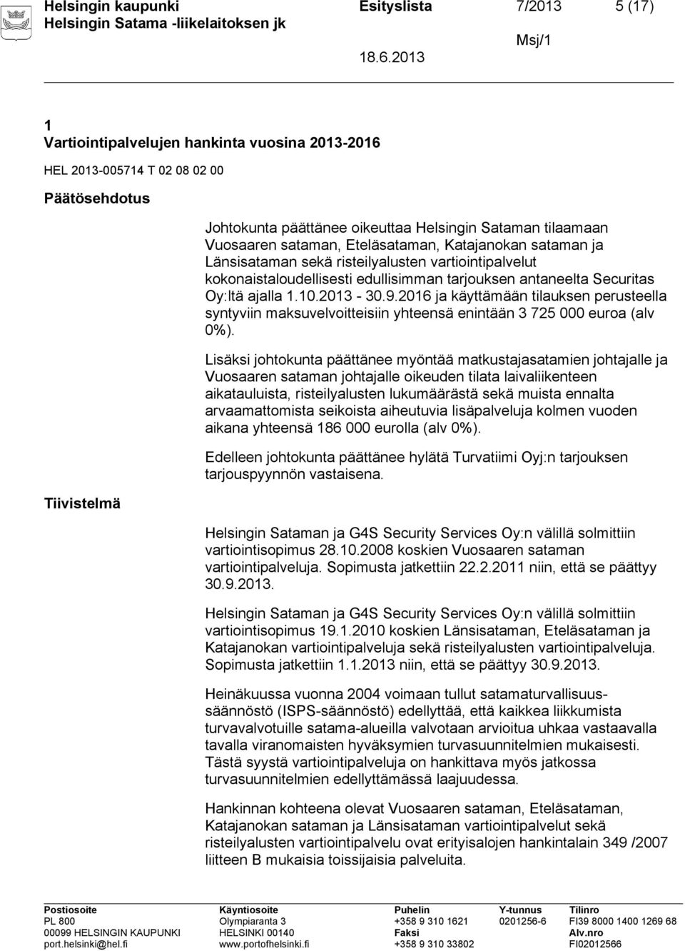 ajalla 1.10.2013-30.9.2016 ja käyttämään tilauksen perusteella syntyviin maksuvelvoitteisiin yhteensä enintään 3 725 000 euroa (alv 0%).