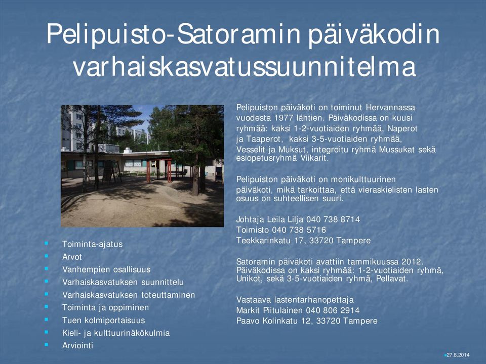 Pelipuiston päiväkoti on monikulttuurinen päiväkoti, mikä tarkoittaa, että vieraskielisten lasten osuus on suhteellisen suuri.