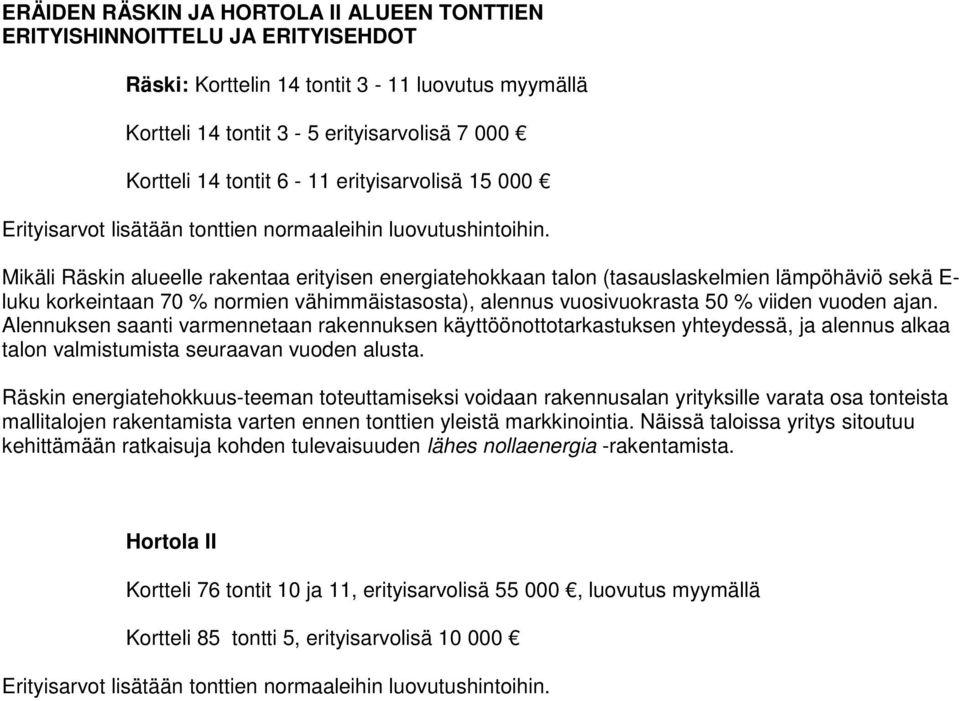 Mikäli Räskin alueelle rakentaa erityisen energiatehokkaan talon (tasauslaskelmien lämpöhäviö sekä E- luku korkeintaan 70 % normien vähimmäistasosta), alennus vuosivuokrasta 50 % viiden vuoden ajan.