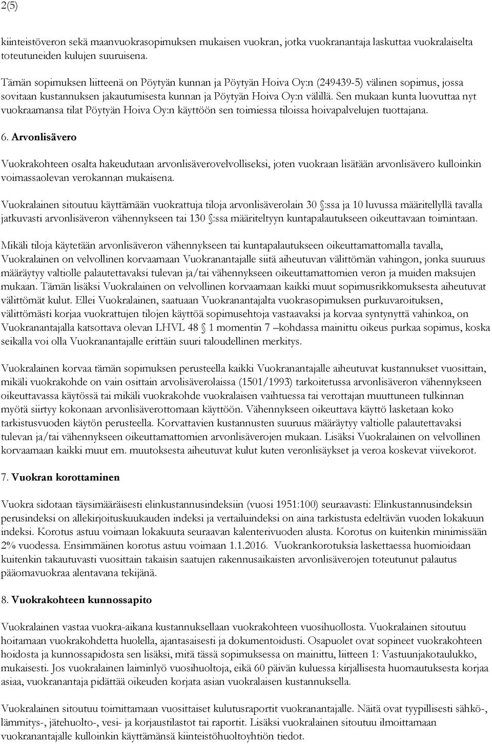 Sen mukaan kunta luovuttaa nyt vuokraamansa tilat Pöytyän Hoiva Oy:n käyttöön sen toimiessa tiloissa hoivapalvelujen tuottajana. 6.