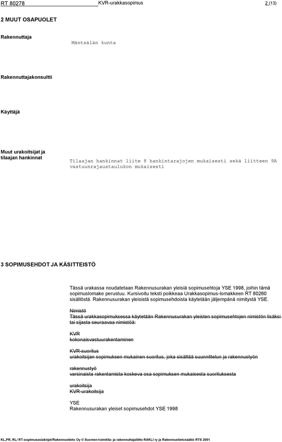 Kursivoitu teksti poikkeaa Urakkasopimus-lomakkeen RT 80260 sisällöstä. Rakennusurakan yleisistä sopimusehdoista käytetään jäljempänä nimitystä YSE.