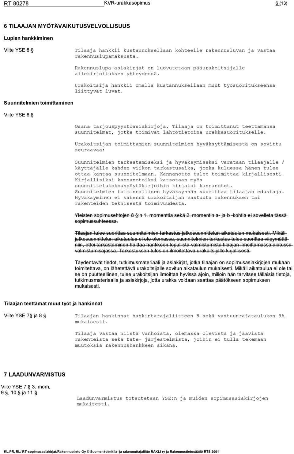 Suunnitelmien toimittaminen Viite YSE 8 Osana tarjouspyyntöasiakirjoja, Tilaaja on toimittanut teettämänsä suunnitelmat, jotka toimivat lähtötietoina urakkasuoritukselle.