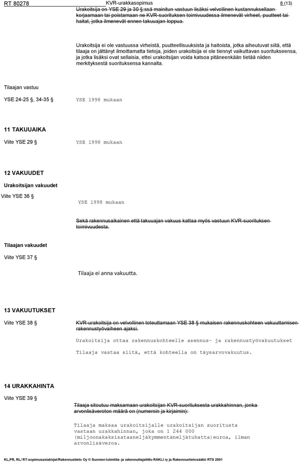 Urakoitsija ei ole vastuussa virheistä, puutteellisuuksista ja haitoista, jotka aiheutuvat siitä, että tilaaja on jättänyt ilmoittamatta tietoja, joiden urakoitsija ei ole tiennyt vaikuttavan