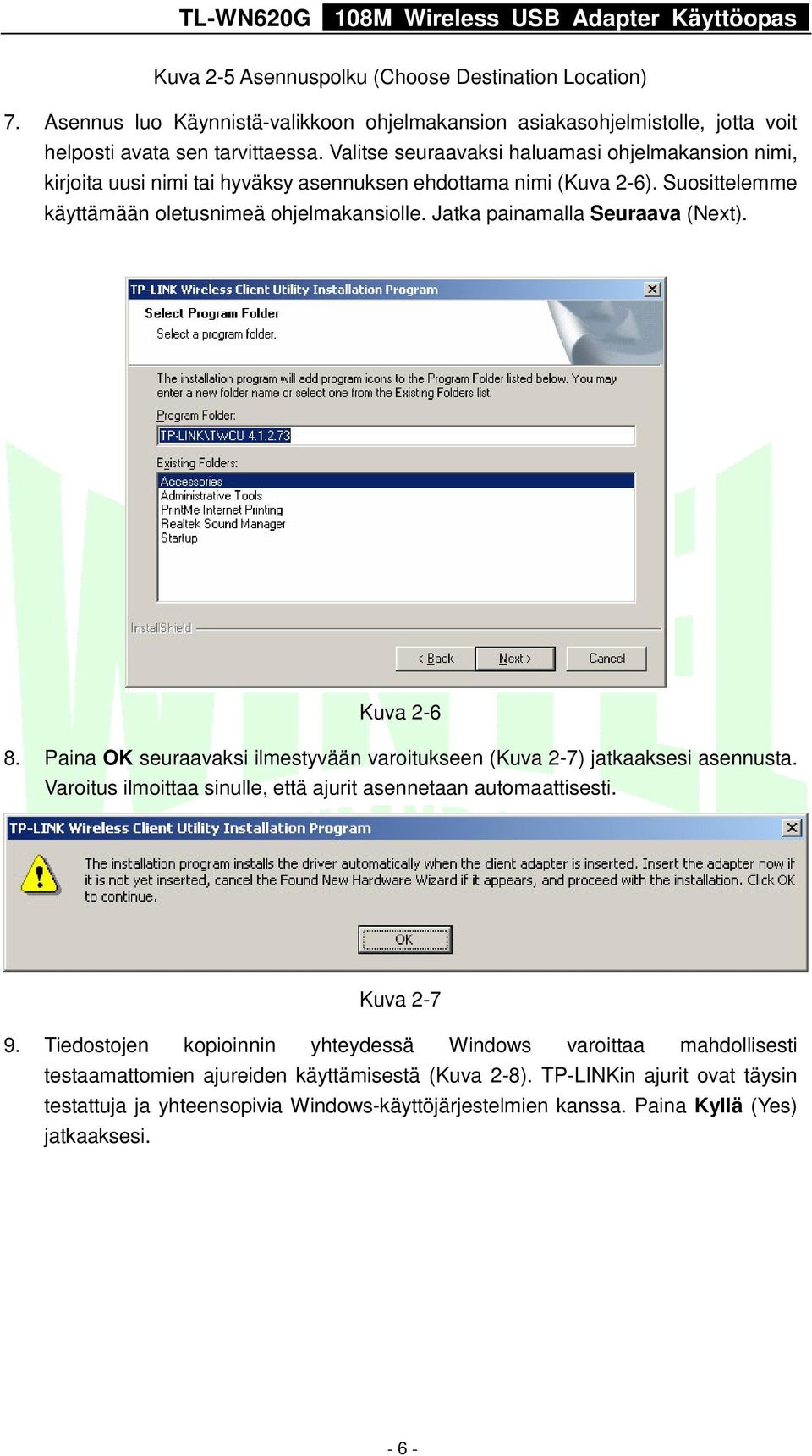 Jatka painamalla Seuraava (Next). Kuva 2-6 8. Paina OK seuraavaksi ilmestyvään varoitukseen (Kuva 2-7) jatkaaksesi asennusta. Varoitus ilmoittaa sinulle, että ajurit asennetaan automaattisesti.