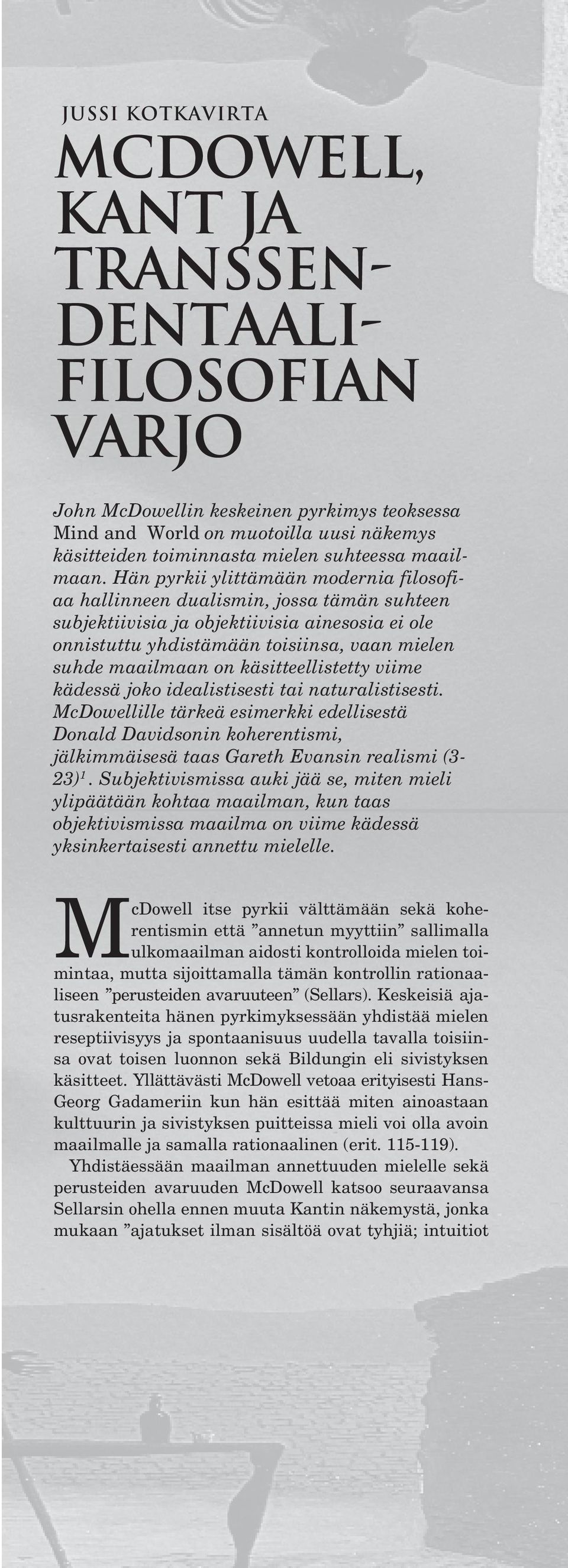 Hän pyrkii ylittämään modernia filosofiaa hallinneen dualismin, jossa tämän suhteen subjektiivisia ja objektiivisia ainesosia ei ole onnistuttu yhdistämään toisiinsa, vaan mielen suhde maailmaan on
