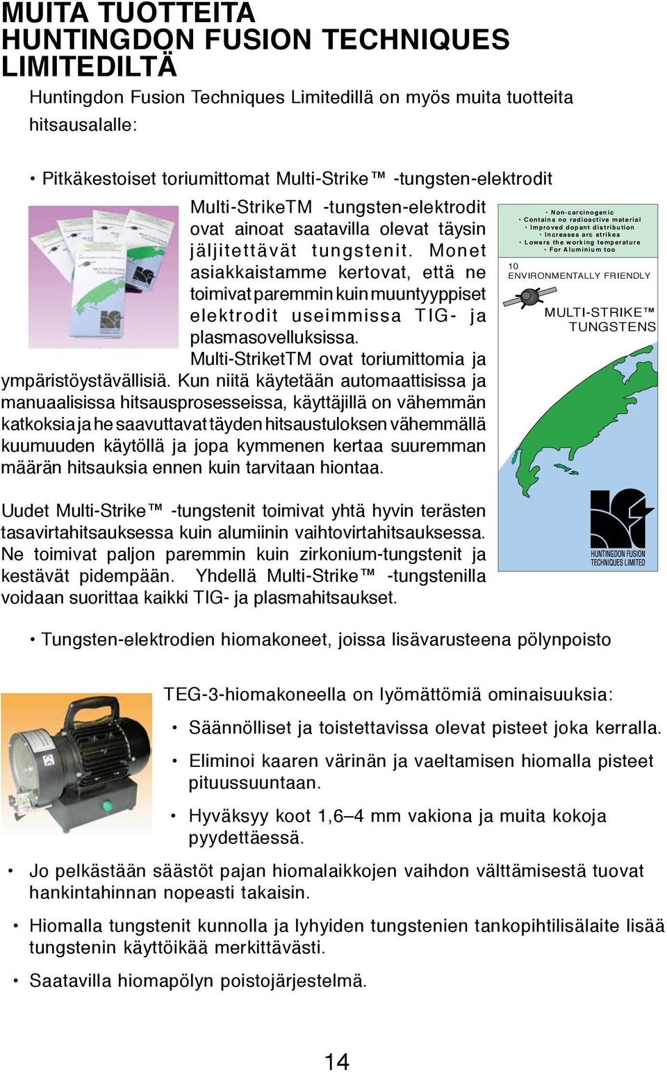 Monet asiakkaistamme kertovat, että ne toimivat paremmin kuin muuntyyppiset elektrodit useimmissa TIG- ja plasmasovelluksissa. Multi-StriketTM ovat toriumittomia ja ympäristöystävällisiä.