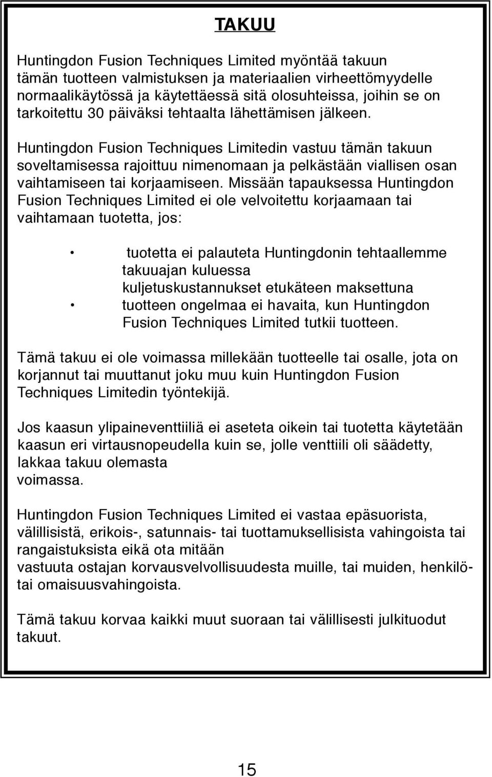 Missään tapauksessa Huntingdon Fusion Techniques Limited ei ole velvoitettu korjaamaan tai vaihtamaan tuotetta, jos: tuotetta ei palauteta Huntingdonin tehtaallemme.. takuuajan kuluessa.
