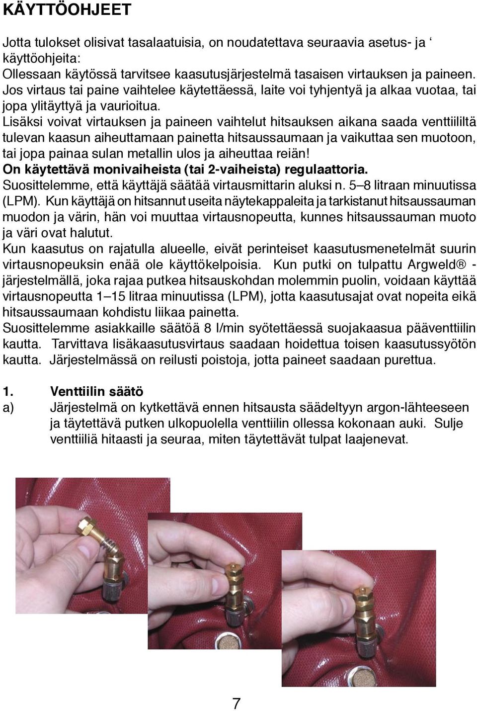Lisäksi voivat virtauksen ja paineen vaihtelut hitsauksen aikana saada venttiililtä tulevan kaasun aiheuttamaan painetta hitsaussaumaan ja vaikuttaa sen muotoon, tai jopa painaa sulan metallin ulos